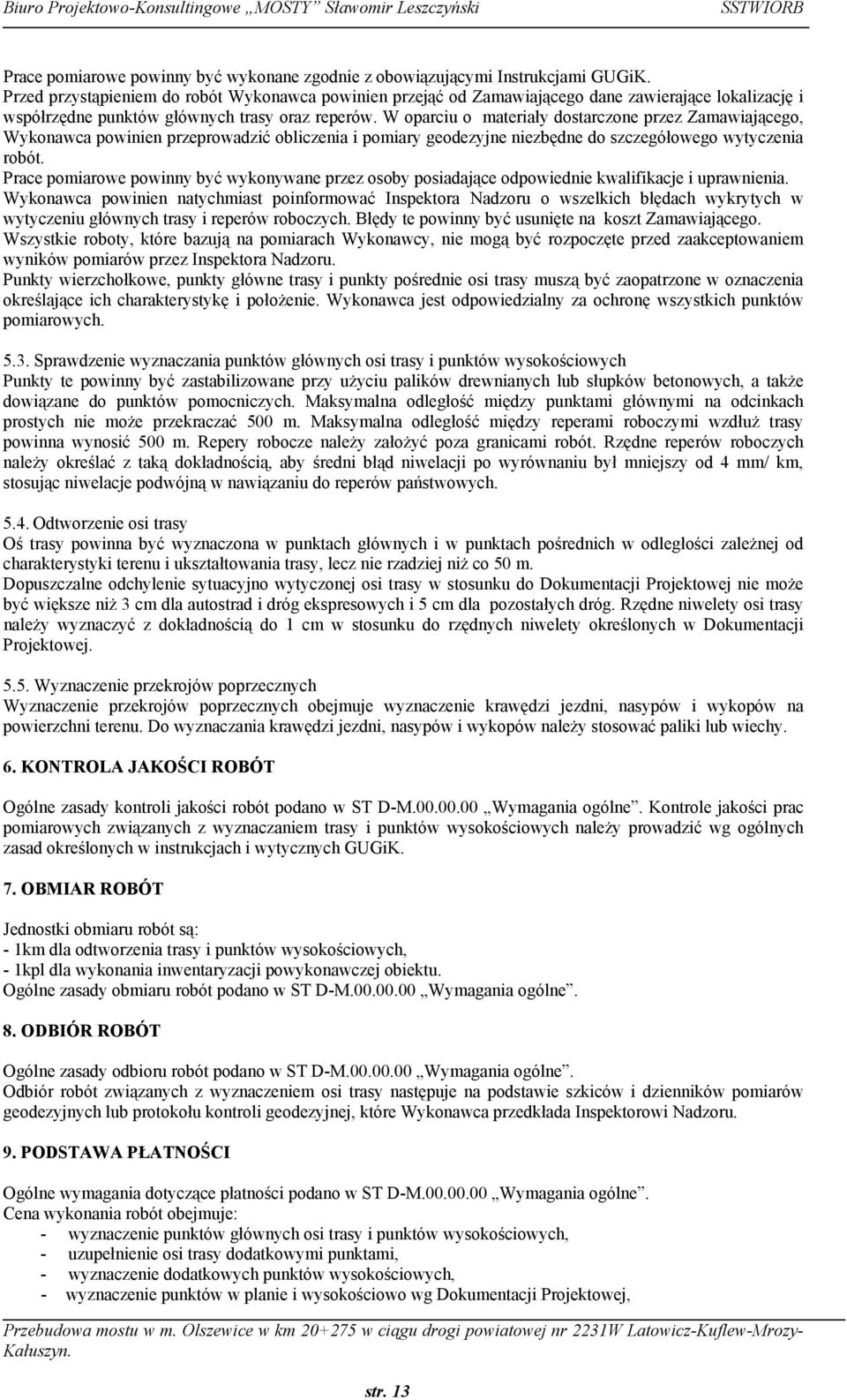 W oparciu o materiały dostarczone przez Zamawiającego, Wykonawca powinien przeprowadzić obliczenia i pomiary geodezyjne niezbędne do szczegółowego wytyczenia robót.