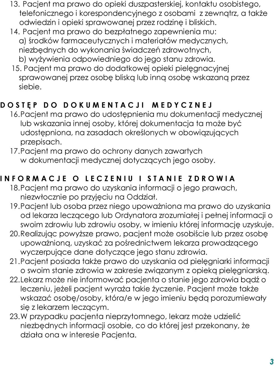 15. Pacjent ma prawo do dodatkowej opieki pielęgnacyjnej sprawowanej przez osobę bliską lub inną osobę wskazaną przez siebie. D O S T Ę P D O D O K U M E N T A C J I M E D Y C Z N E J 16.