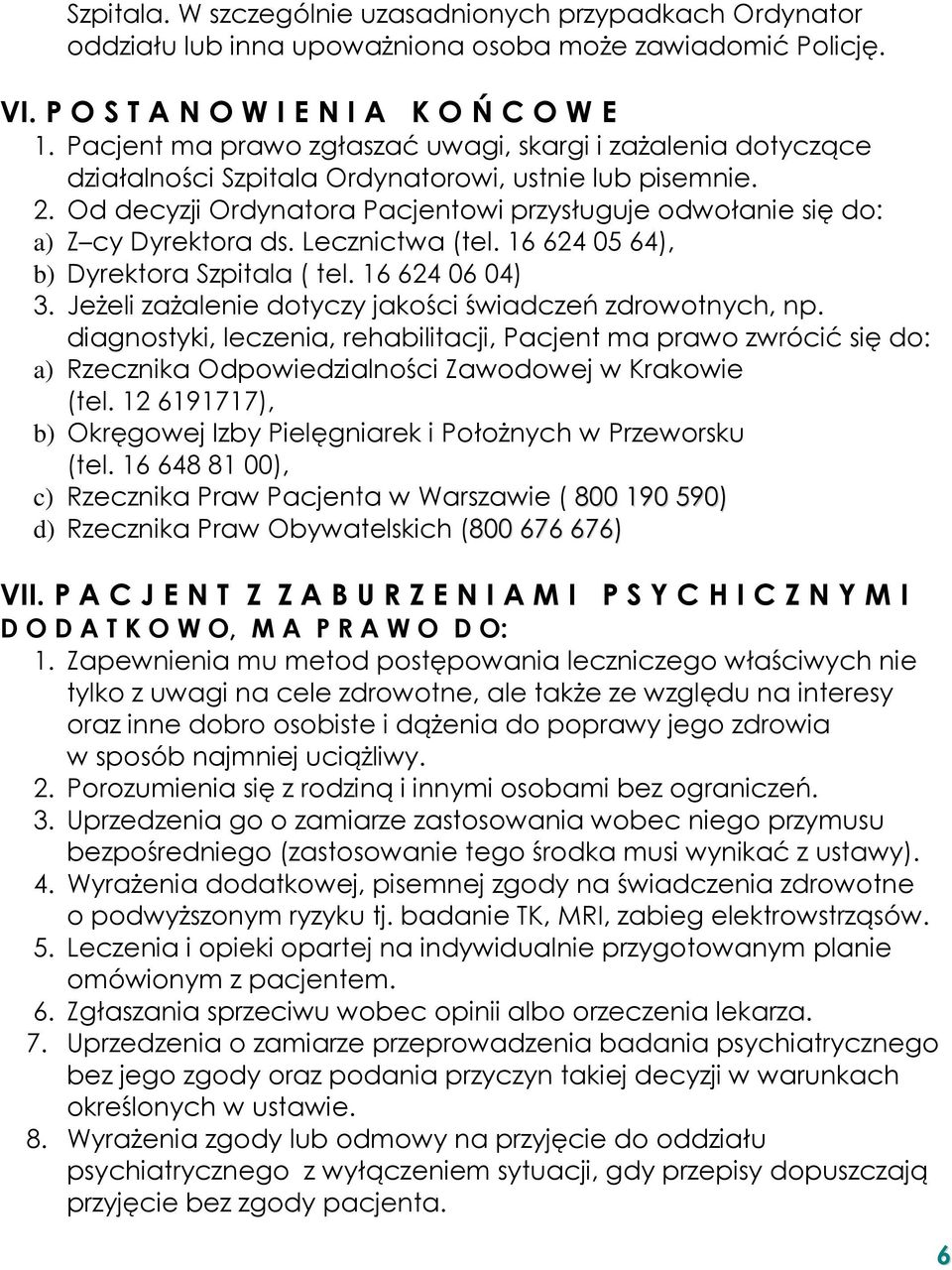 Od decyzji Ordynatora Pacjentowi przysługuje odwołanie się do: a) Z cy Dyrektora ds. Lecznictwa (tel. 16 624 05 64), b) Dyrektora Szpitala ( tel. 16 624 06 04) 3.