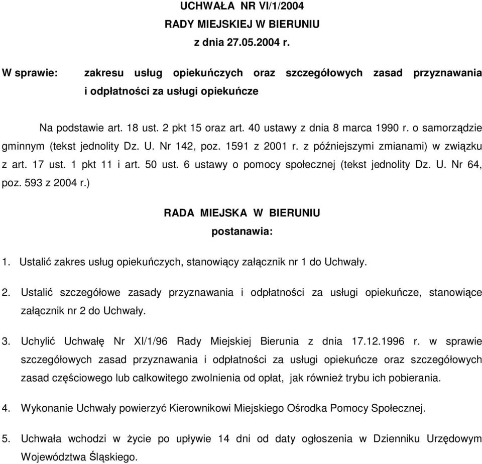 50 ust. 6 ustawy o pomocy społecznej (tekst jednolity Dz. U. Nr 64, poz. 593 z 2004 r.) RADA MIEJSKA W BIERUNIU postanawia: 1. Ustali zakres usług opiekuczych, stanowicy załcznik nr 1 do Uchwały. 2. Ustali szczegółowe zasady przyznawania i odpłatnoci za usługi opiekucze, stanowice załcznik nr 2 do Uchwały.