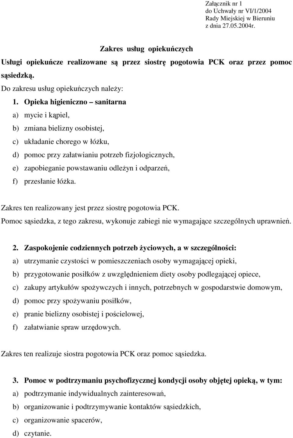 Opieka higieniczno sanitarna a) mycie i kpiel, b) zmiana bielizny osobistej, c) układanie chorego w łóku, d) pomoc przy załatwianiu potrzeb fizjologicznych, e) zapobieganie powstawaniu odleyn i