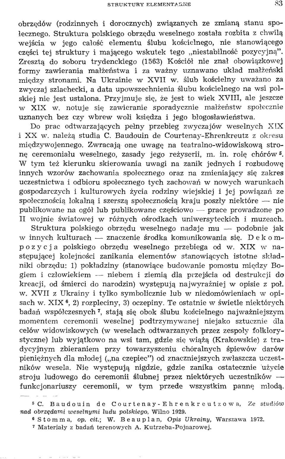 Zresztą do soboru trydenckiego (1563) Kościół nie znał obowiązkowej formy zawierania małżeństwa i za ważny uznawano układ małżeński między stronami. Na Ukrainie w XVII w.