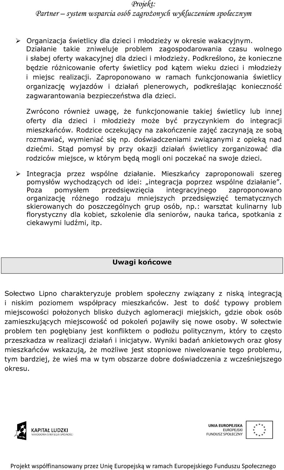 Zaproponowano w ramach funkcjonowania świetlicy organizację wyjazdów i działań plenerowych, podkreślając konieczność zagwarantowania bezpieczeństwa dla dzieci.