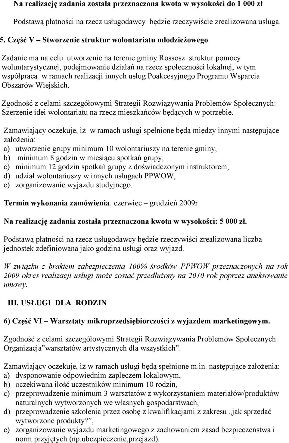 tym współpraca w ramach realizacji innych usług Poakcesyjnego Programu Wsparcia Obszarów Wiejskich. Szerzenie idei wolontariatu na rzecz mieszkańców będących w potrzebie.