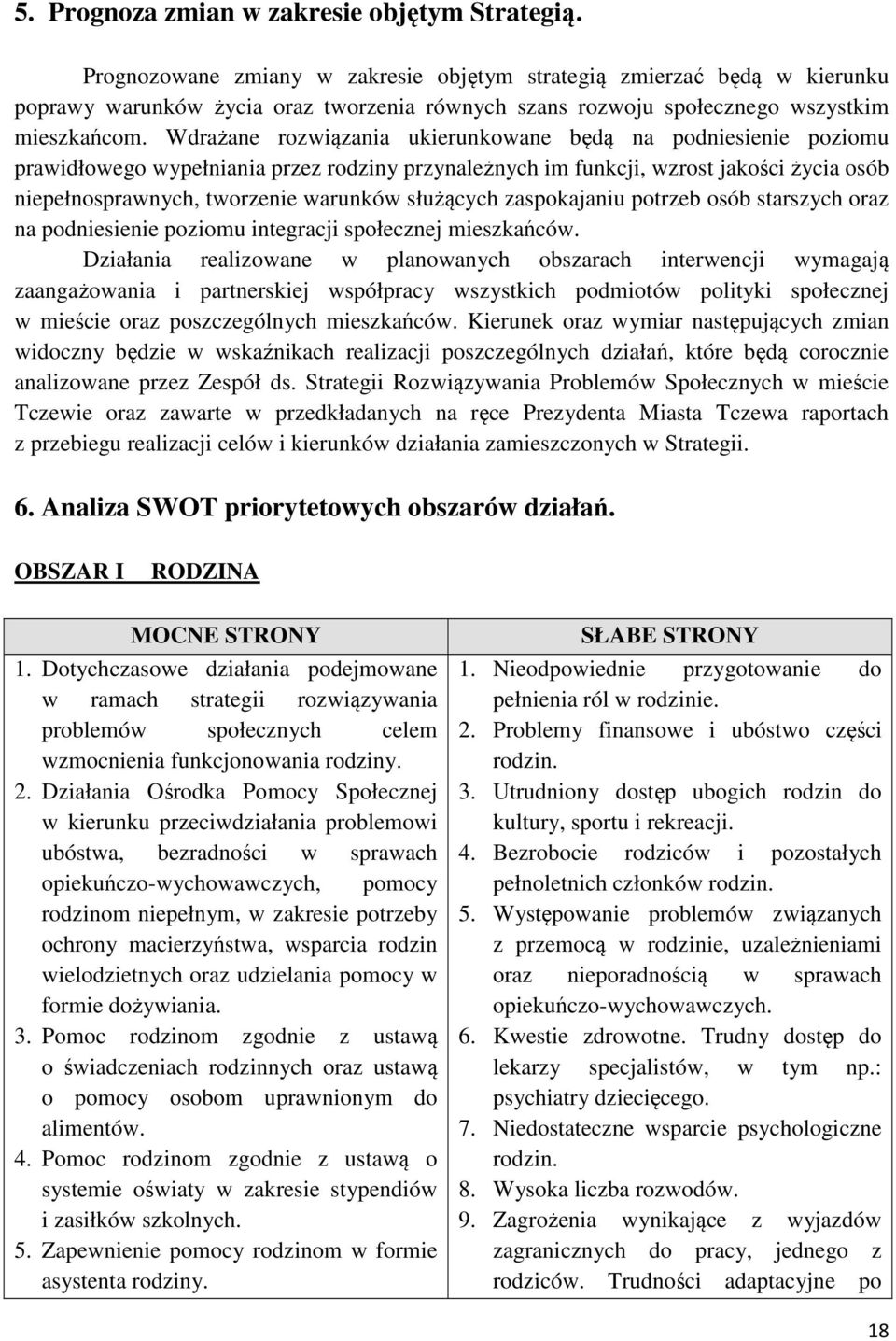 Wdrażane rozwiązania ukierunkowane będą na podniesienie poziomu prawidłowego wypełniania przez rodziny przynależnych im funkcji, wzrost jakości życia osób niepełnosprawnych, tworzenie warunków