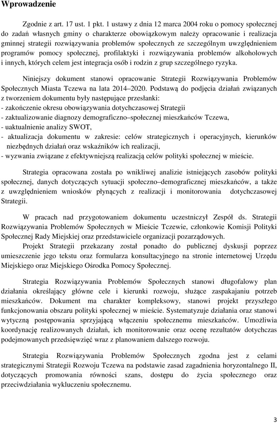 szczególnym uwzględnieniem programów pomocy społecznej, profilaktyki i rozwiązywania problemów alkoholowych i innych, których celem jest integracja osób i rodzin z grup szczególnego ryzyka.