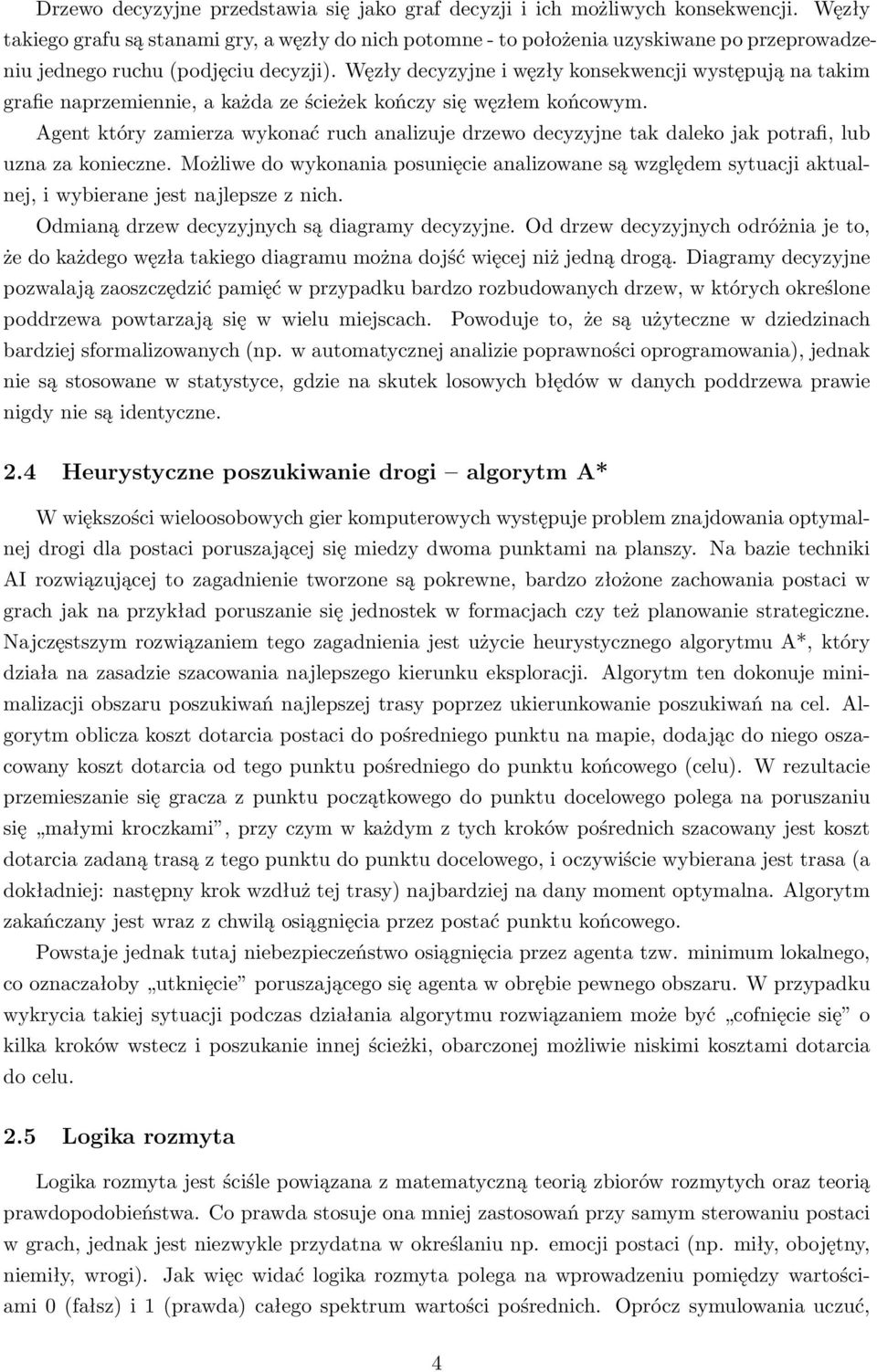 Węzły decyzyjne i węzły konsekwencji występują na takim grafie naprzemiennie, a każda ze ścieżek kończy się węzłem końcowym.