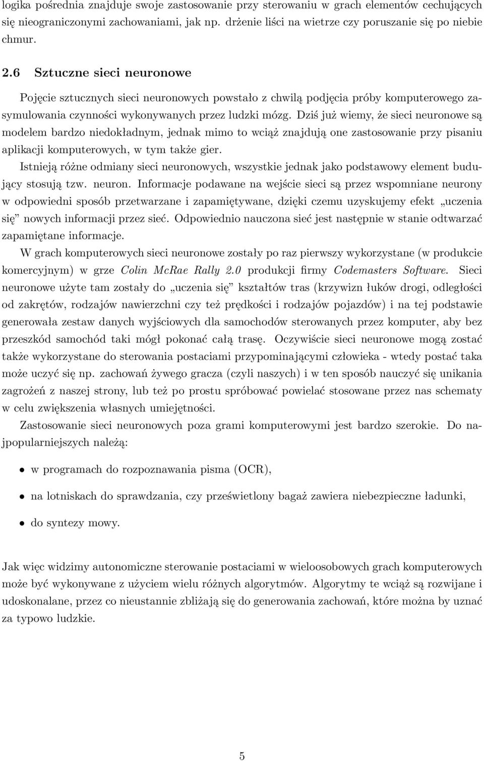 Dziś już wiemy, że sieci neuronowe są modelem bardzo niedokładnym, jednak mimo to wciąż znajdują one zastosowanie przy pisaniu aplikacji komputerowych, w tym także gier.