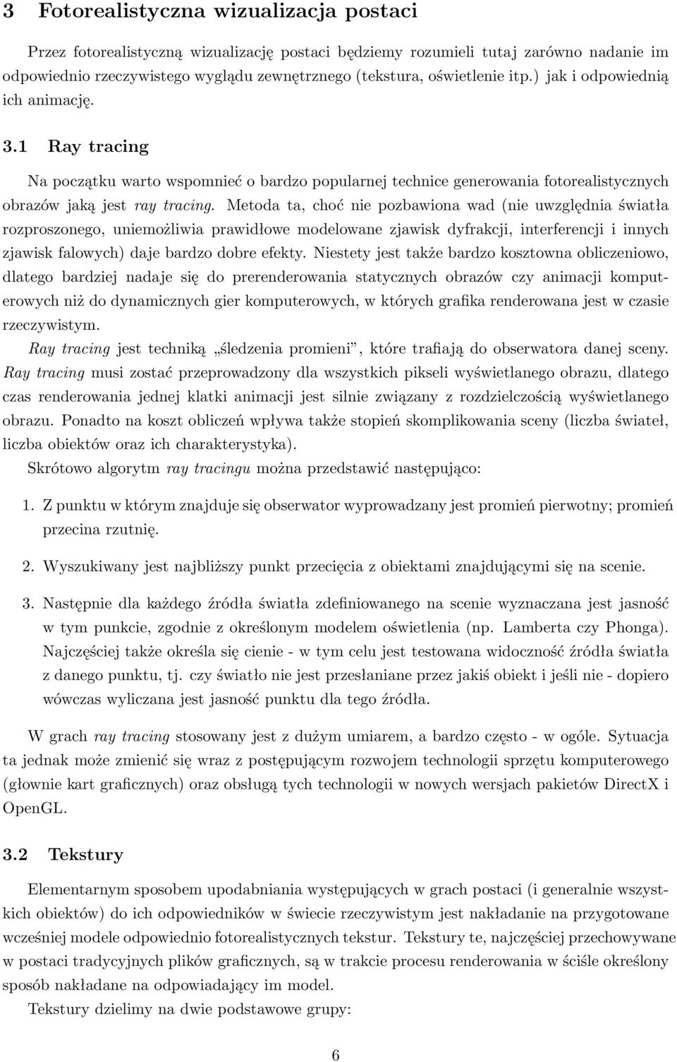 Metoda ta, choć nie pozbawiona wad (nie uwzględnia światła rozproszonego, uniemożliwia prawidłowe modelowane zjawisk dyfrakcji, interferencji i innych zjawisk falowych) daje bardzo dobre efekty.