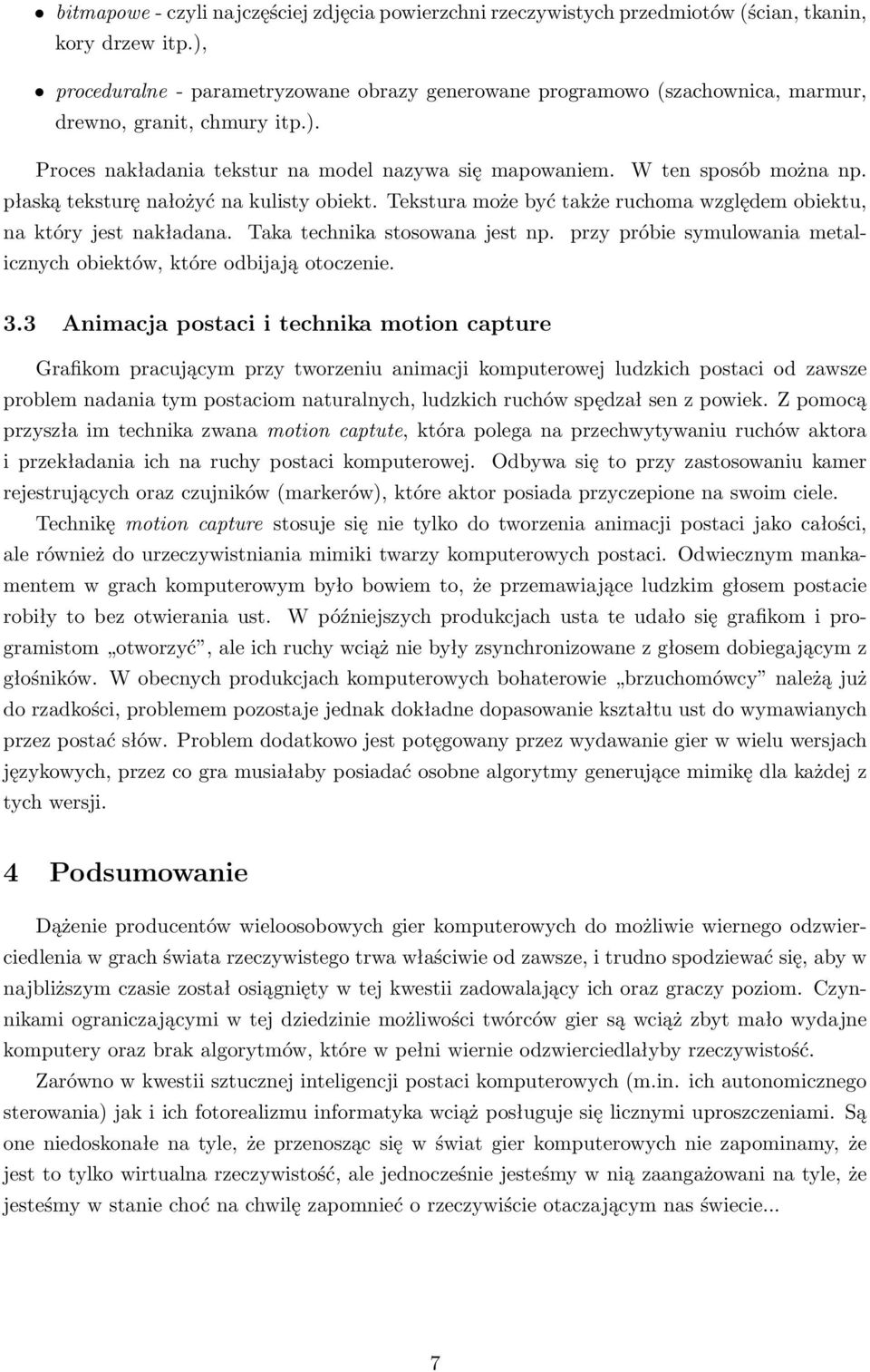 płaską teksturę nałożyć na kulisty obiekt. Tekstura może być także ruchoma względem obiektu, na który jest nakładana. Taka technika stosowana jest np.