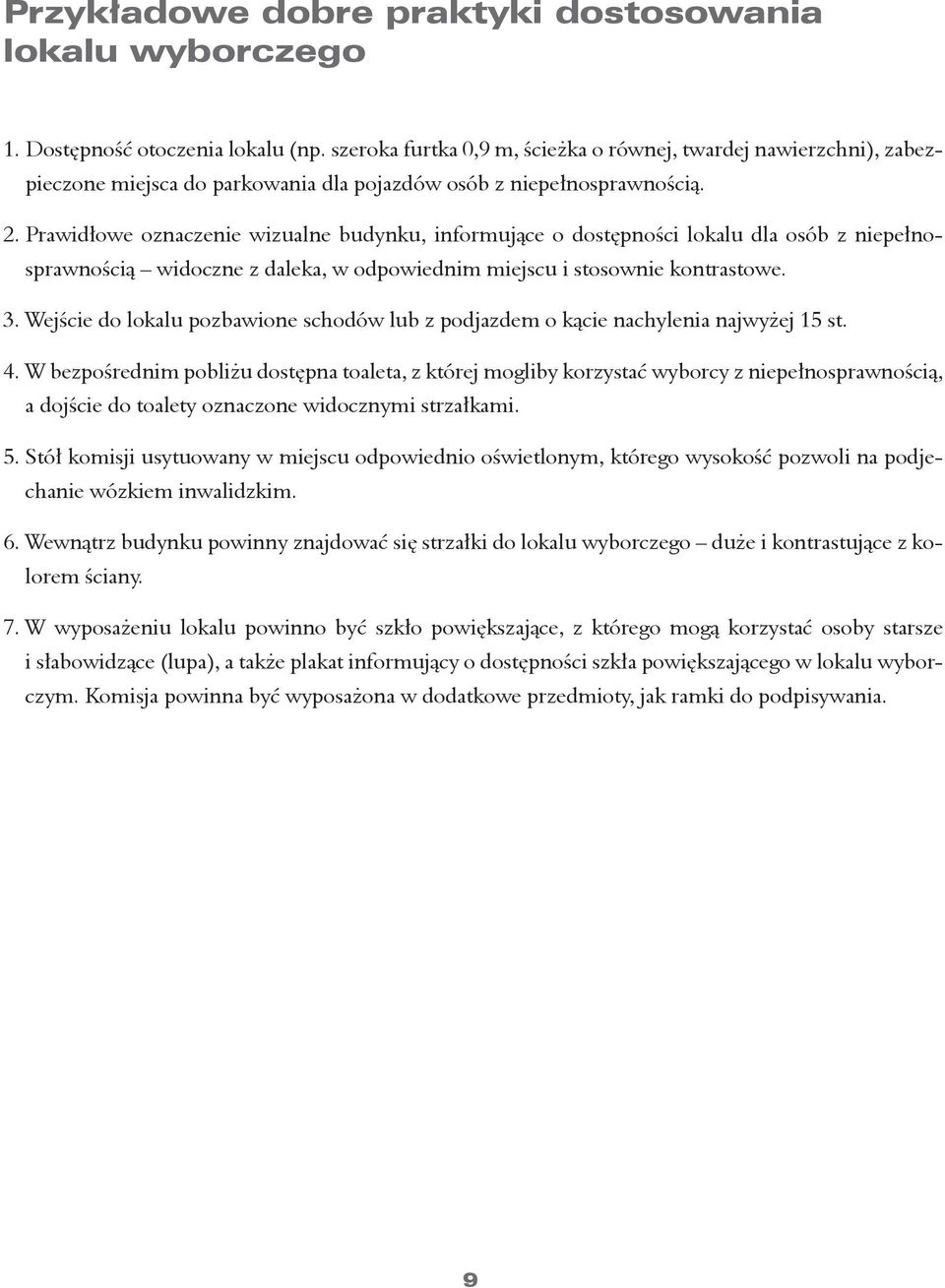 Prawidłowe oznaczenie wizualne budynku, informujące o dostępności lokalu dla osób z niepełnosprawnością widoczne z daleka, w odpowiednim miejscu i stosownie kontrastowe. 3.