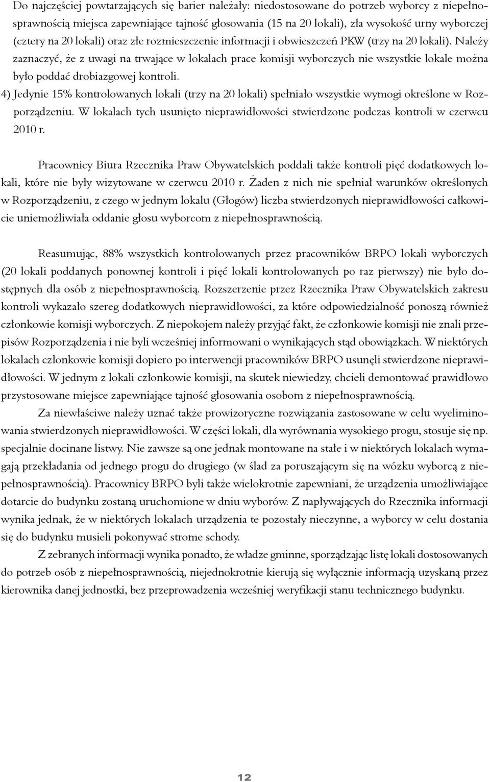 Należy zaznaczyć, że z uwagi na trwające w lokalach prace komisji wyborczych nie wszystkie lokale można było poddać drobiazgowej kontroli.