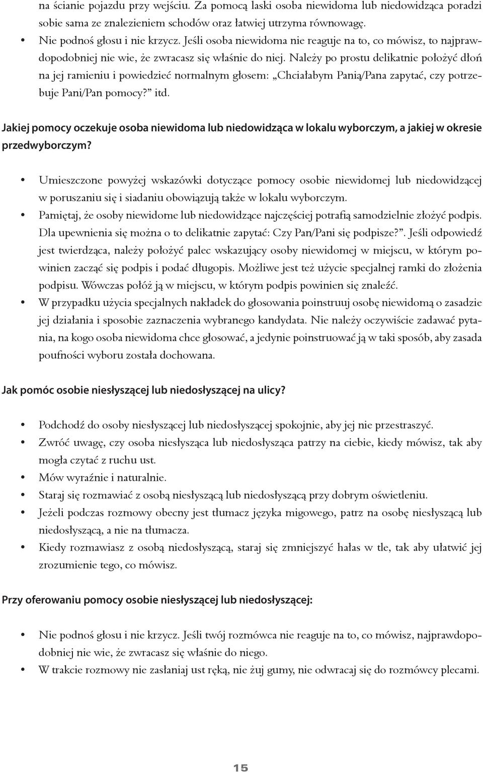 Należy po prostu delikatnie położyć dłoń na jej ramieniu i powiedzieć normalnym głosem: Chciałabym Panią/Pana zapytać, czy potrzebuje Pani/Pan pomocy? itd.