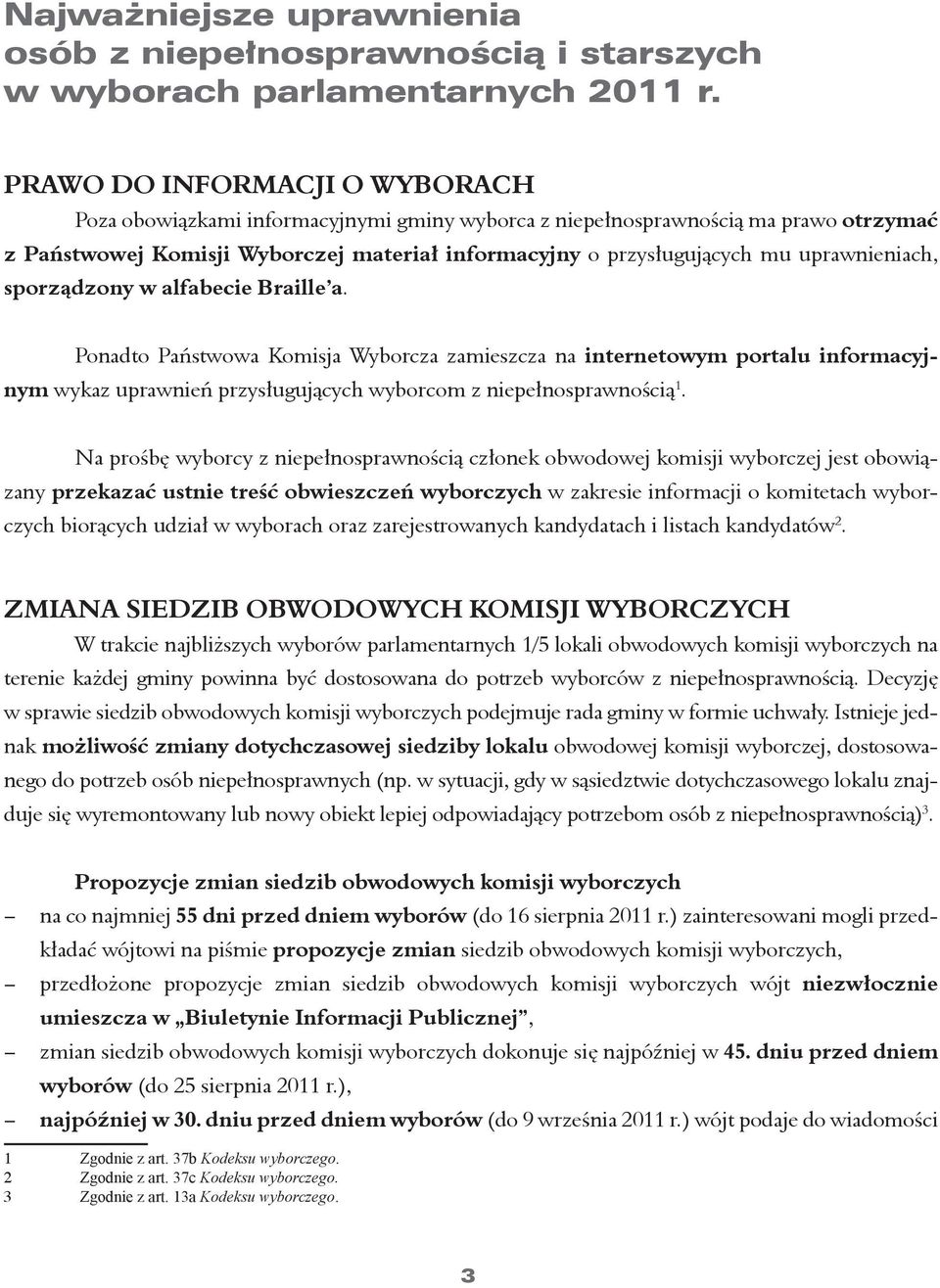 uprawnieniach, sporządzony w alfabecie Braille a. Ponadto Państwowa Komisja Wyborcza zamieszcza na internetowym portalu informacyjnym wykaz uprawnień przysługujących wyborcom z niepełnosprawnością 1.