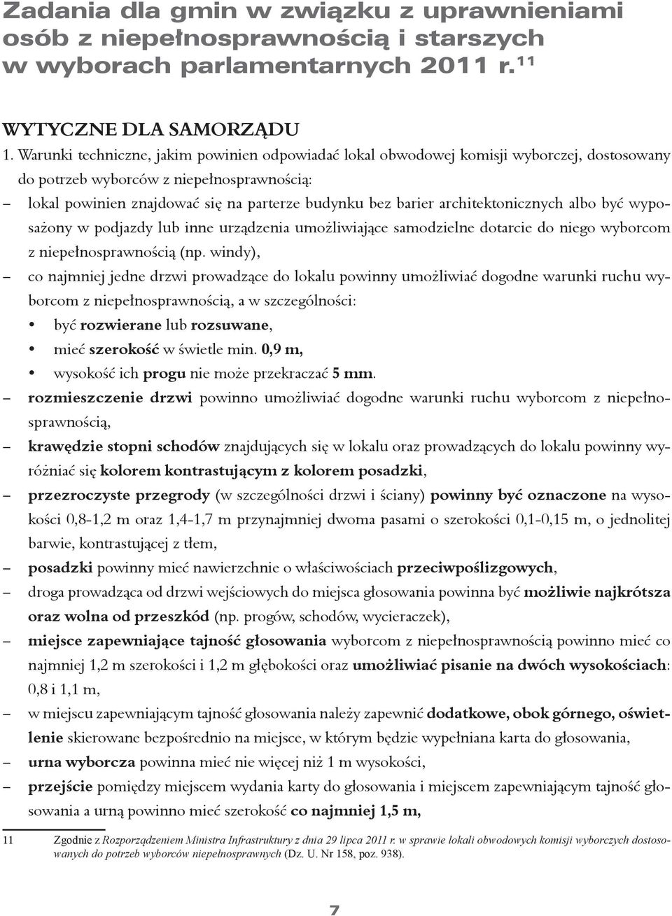 architektonicznych albo być wypo- sażony w podjazdy lub inne urządzenia umożliwiające samodzielne dotarcie do niego wyborcom z niepełnosprawnością (np.