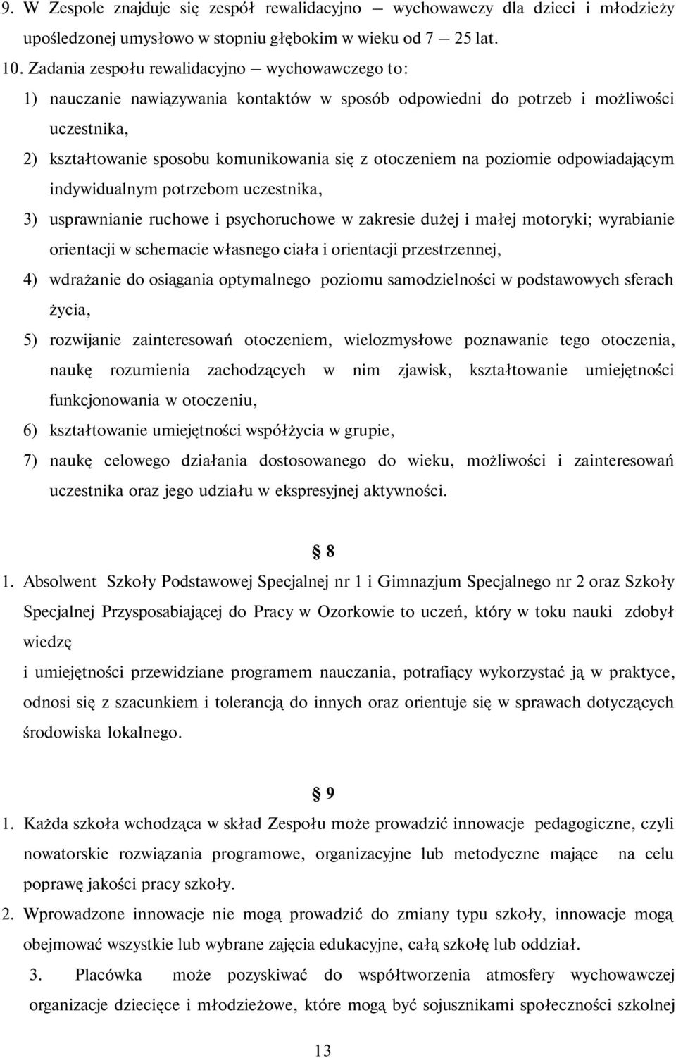 poziomie odpowiadającym indywidualnym potrzebom uczestnika, 3) usprawnianie ruchowe i psychoruchowe w zakresie dużej i małej motoryki; wyrabianie orientacji w schemacie własnego ciała i orientacji