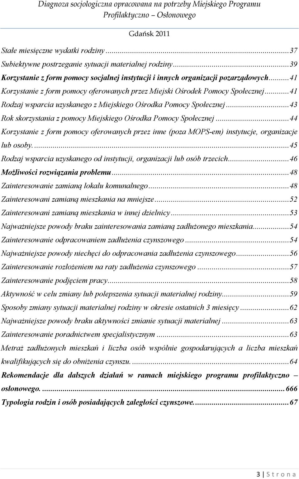 .. 43 Rok skorzystania z pomocy Miejskiego Ośrodka Pomocy Społecznej... 44 Korzystanie z form pomocy oferowanych przez inne (poza MOPS-em) instytucje, organizacje lub osoby.