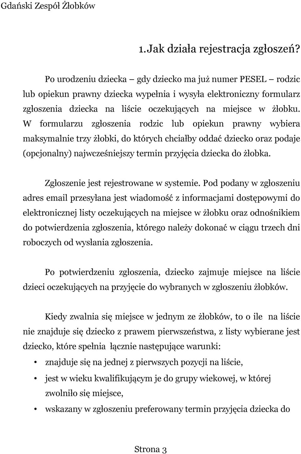 W formularzu zgłoszenia rodzic lub opiekun prawny wybiera maksymalnie trzy żłobki, do których chciałby oddać dziecko oraz podaje (opcjonalny) najwcześniejszy termin przyjęcia dziecka do żłobka.