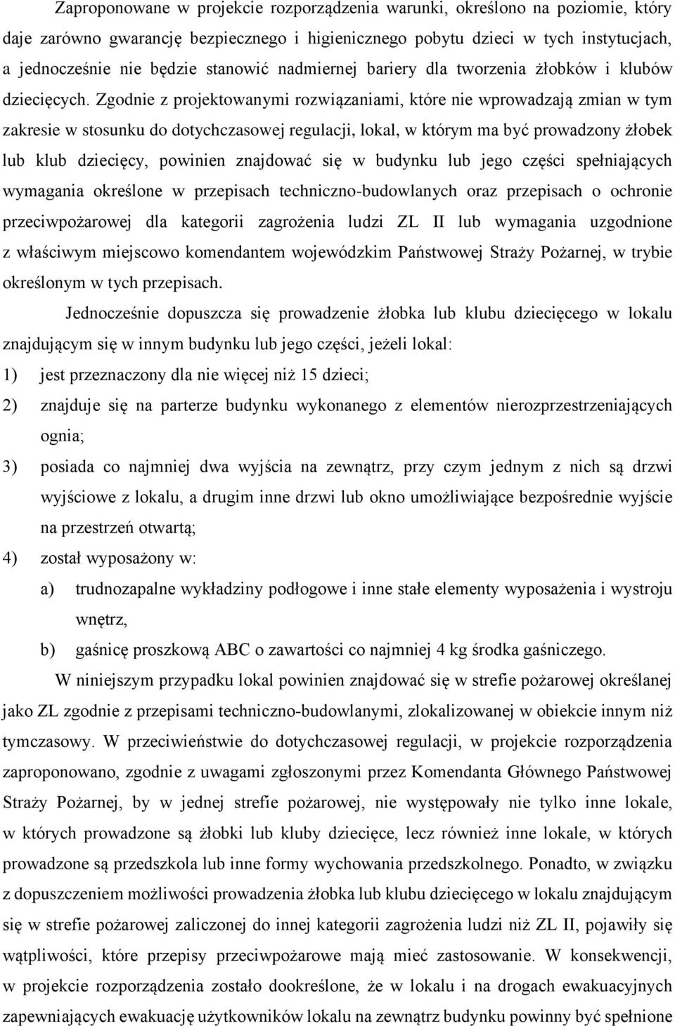 Zgodnie z projektowanymi rozwiązaniami, które nie wprowadzają zmian w tym zakresie w stosunku do dotychczasowej regulacji, lokal, w którym ma być prowadzony żłobek lub klub dziecięcy, powinien