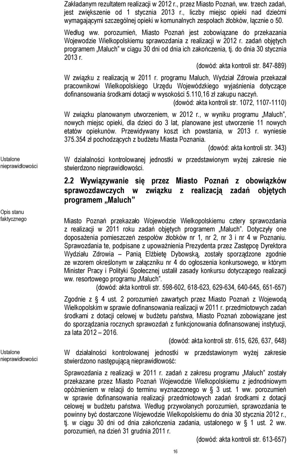 porozumień, Miasto Poznań jest zobowiązane do przekazania Wojewodzie Wielkopolskiemu sprawozdania z realizacji w 2012 r. zadań objętych programem Maluch w ciągu 30 dni od dnia ich zakończenia, tj.