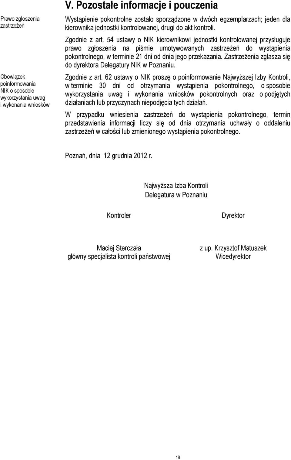 54 ustawy o NIK kierownikowi jednostki kontrolowanej przysługuje prawo zgłoszenia na piśmie umotywowanych zastrzeżeń do wystąpienia pokontrolnego, w terminie 21 dni od dnia jego przekazania.