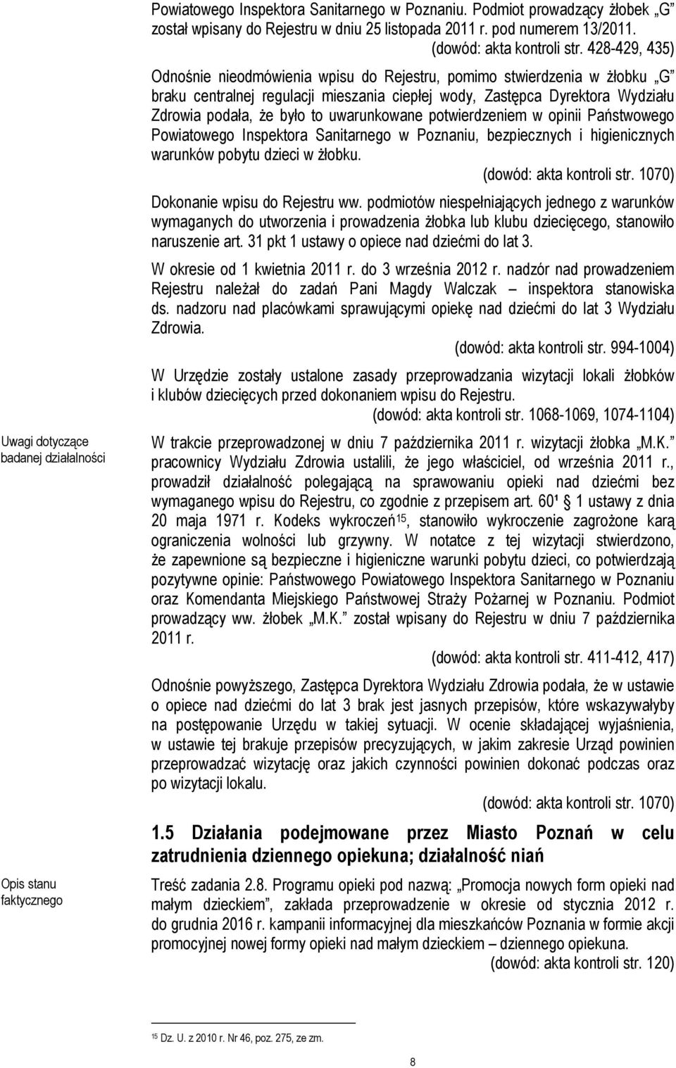 428-429, 435) Odnośnie nieodmówienia wpisu do Rejestru, pomimo stwierdzenia w żłobku G braku centralnej regulacji mieszania ciepłej wody, Zastępca Dyrektora Wydziału Zdrowia podała, że było to