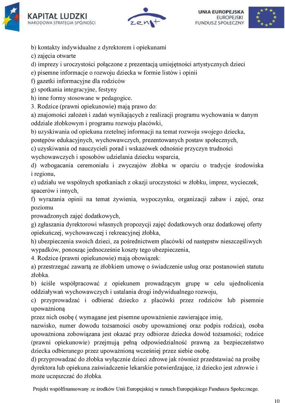 Rodzice (prawni opiekunowie) mają prawo do: a) znajomości założeń i zadań wynikających z realizacji programu wychowania w danym oddziale żłobkowym i programu rozwoju placówki, b) uzyskiwania od