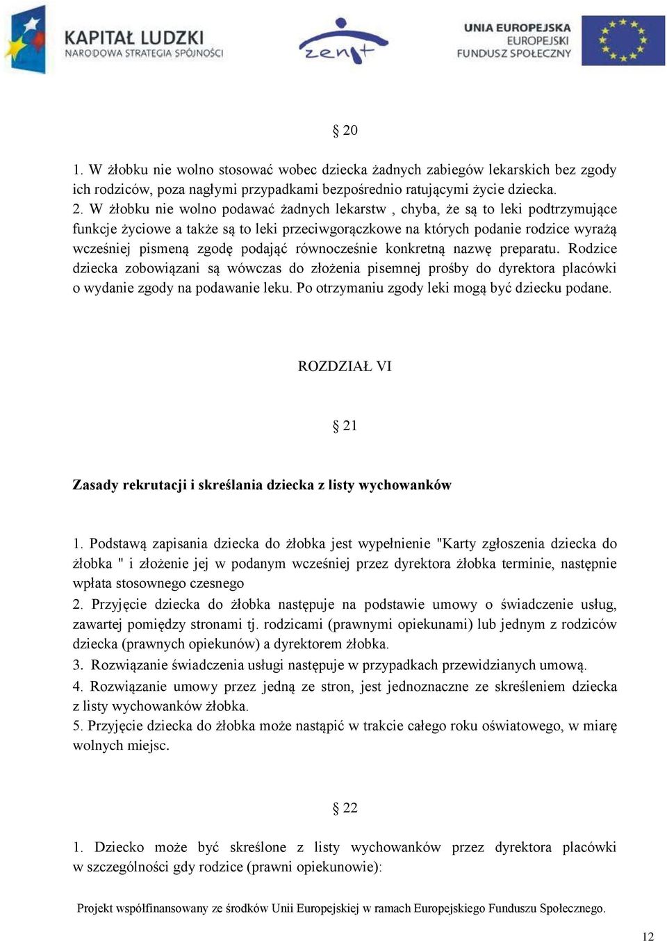 równocześnie konkretną nazwę preparatu. Rodzice dziecka zobowiązani są wówczas do złożenia pisemnej prośby do dyrektora placówki o wydanie zgody na podawanie leku.