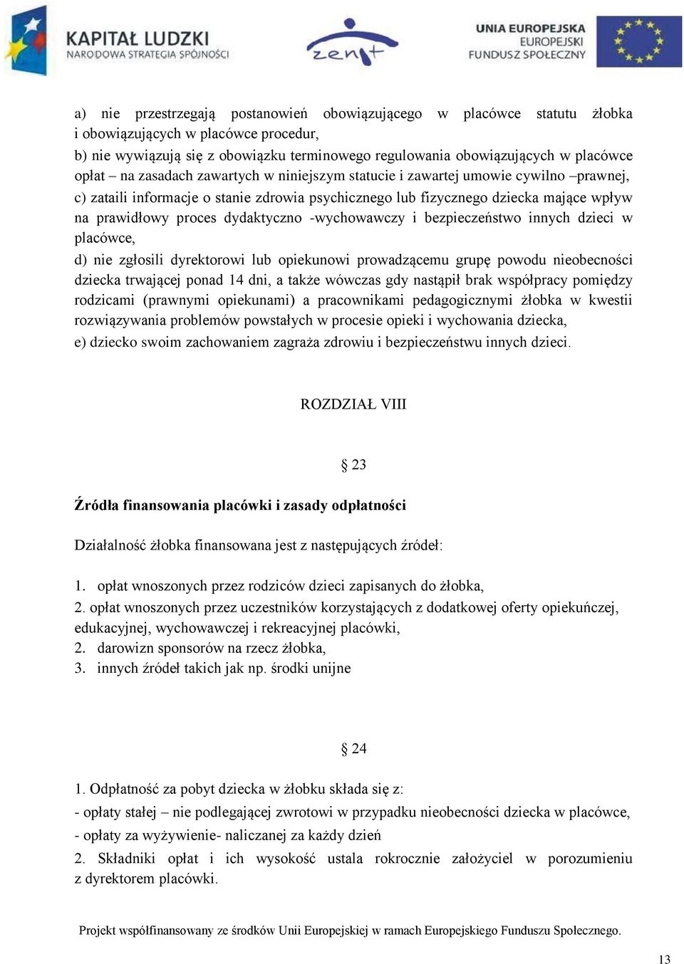 dydaktyczno -wychowawczy i bezpieczeństwo innych dzieci w placówce, d) nie zgłosili dyrektorowi lub opiekunowi prowadzącemu grupę powodu nieobecności dziecka trwającej ponad 14 dni, a także wówczas