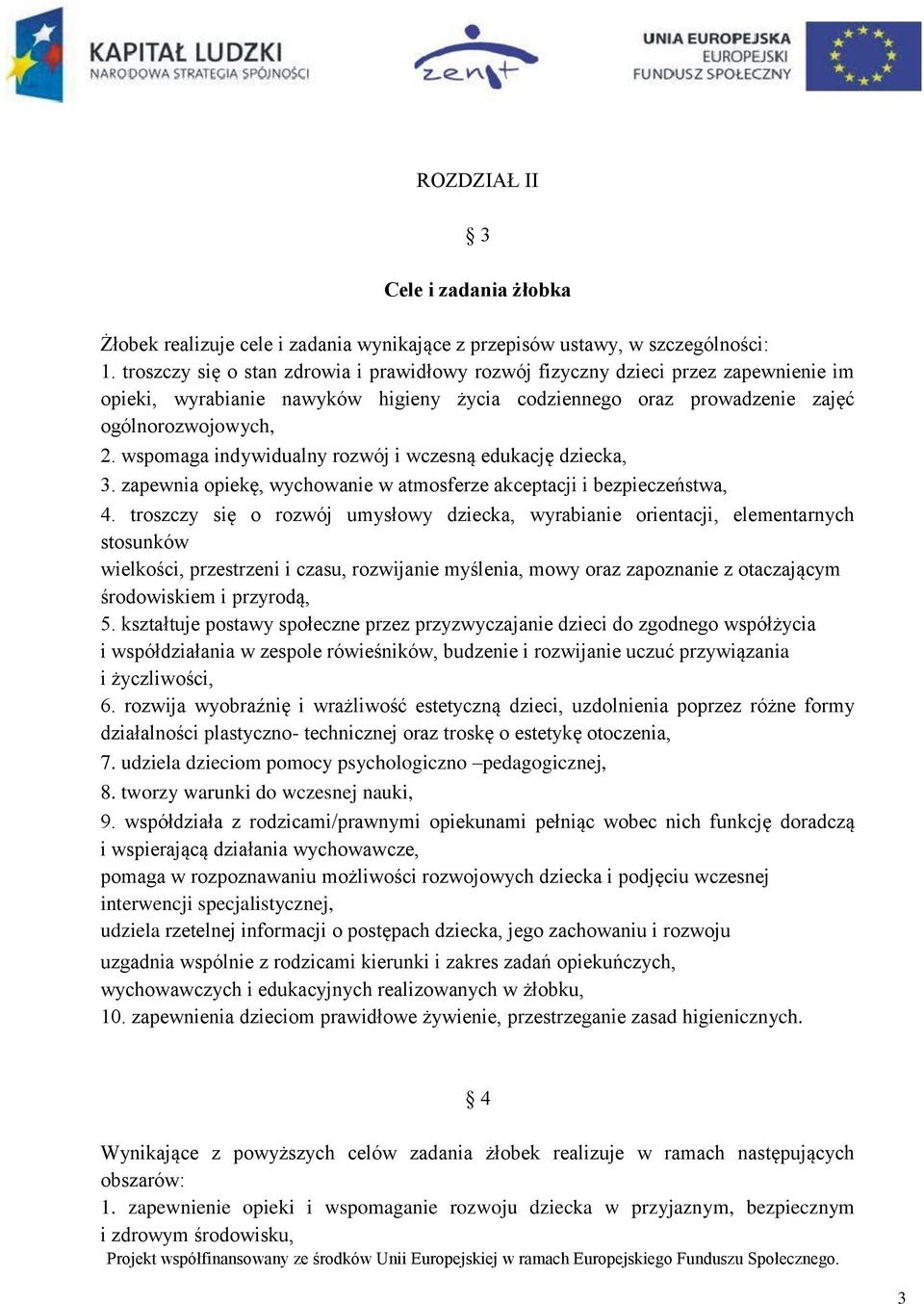 wspomaga indywidualny rozwój i wczesną edukację dziecka, 3. zapewnia opiekę, wychowanie w atmosferze akceptacji i bezpieczeństwa, 4.