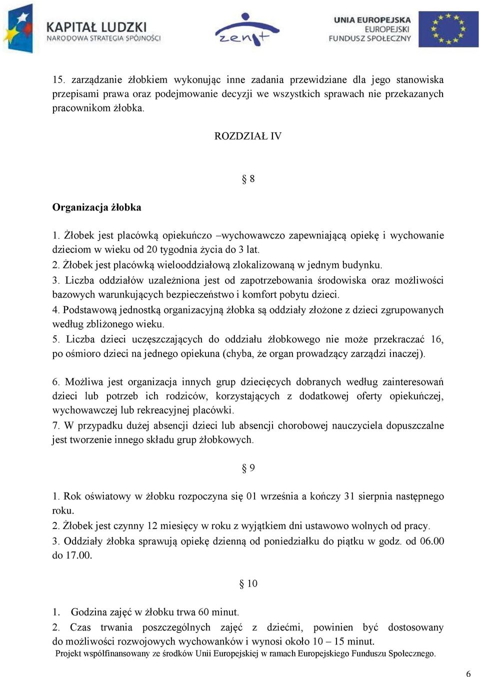 tygodnia życia do 3 lat. 2. Żłobek jest placówką wielooddziałową zlokalizowaną w jednym budynku. 3. Liczba oddziałów uzależniona jest od zapotrzebowania środowiska oraz możliwości bazowych warunkujących bezpieczeństwo i komfort pobytu dzieci.