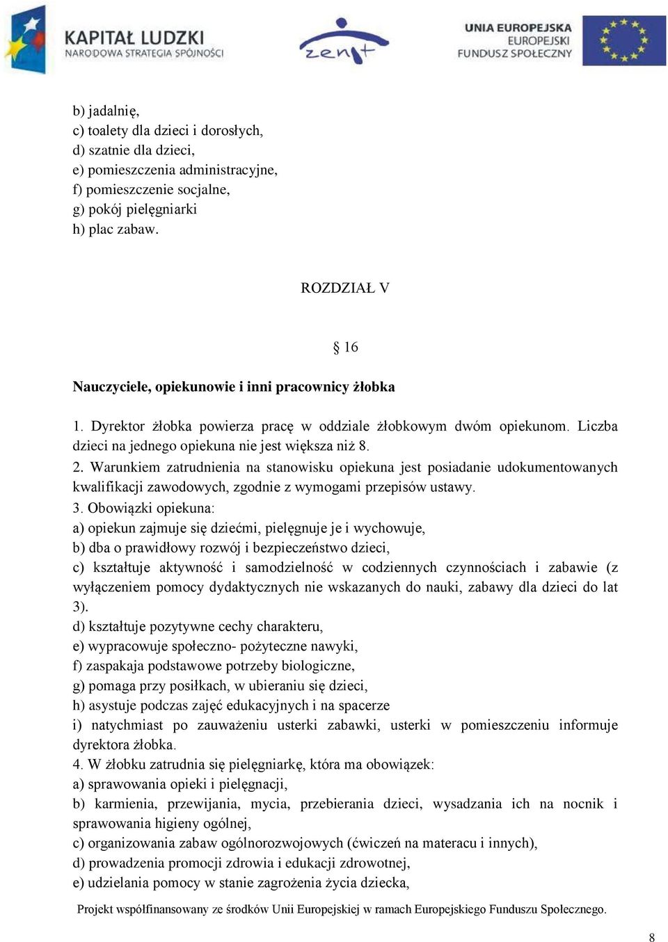 Warunkiem zatrudnienia na stanowisku opiekuna jest posiadanie udokumentowanych kwalifikacji zawodowych, zgodnie z wymogami przepisów ustawy. 3.