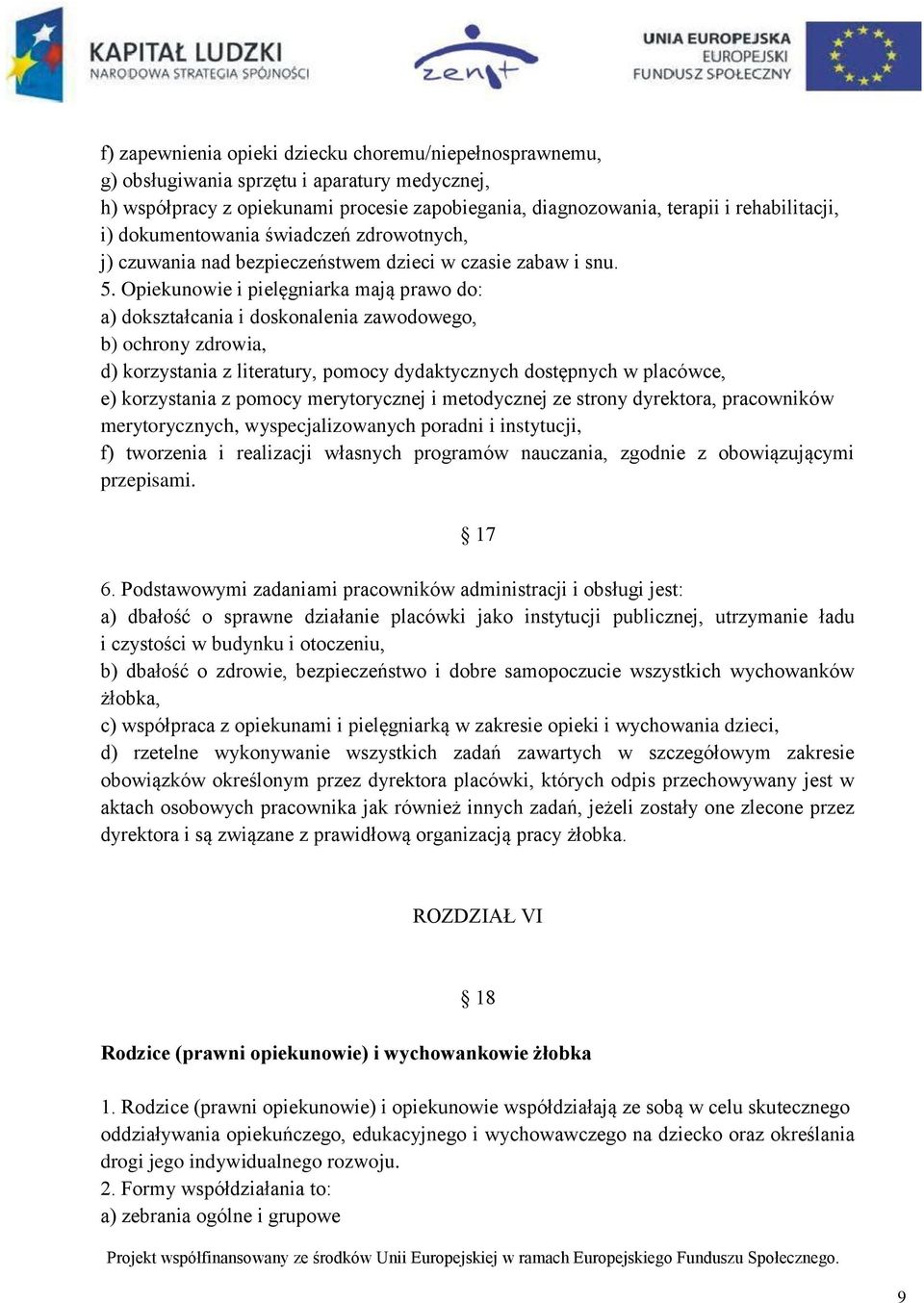 Opiekunowie i pielęgniarka mają prawo do: a) dokształcania i doskonalenia zawodowego, b) ochrony zdrowia, d) korzystania z literatury, pomocy dydaktycznych dostępnych w placówce, e) korzystania z