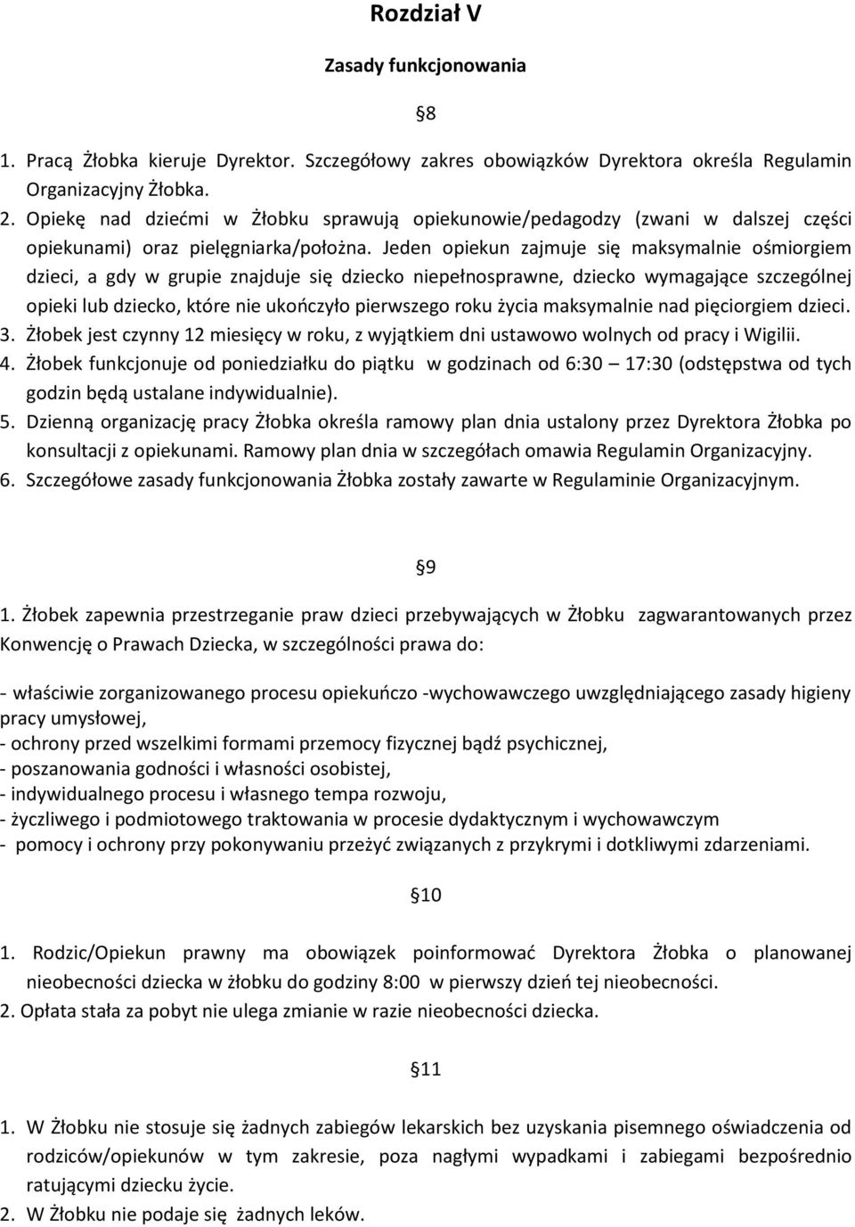 Jeden opiekun zajmuje się maksymalnie ośmiorgiem dzieci, a gdy w grupie znajduje się dziecko niepełnosprawne, dziecko wymagające szczególnej opieki lub dziecko, które nie ukończyło pierwszego roku