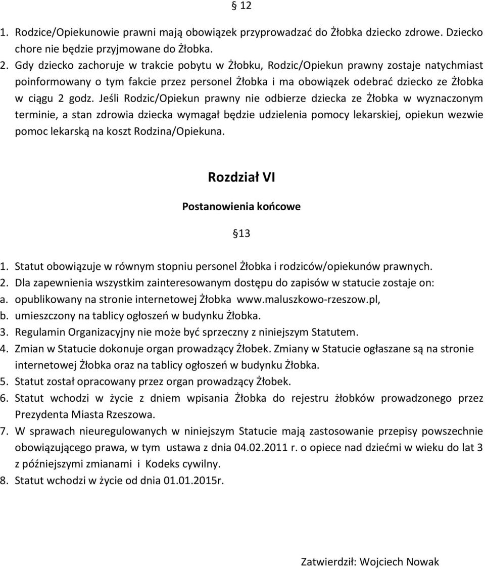 Jeśli Rodzic/Opiekun prawny nie odbierze dziecka ze Żłobka w wyznaczonym terminie, a stan zdrowia dziecka wymagał będzie udzielenia pomocy lekarskiej, opiekun wezwie pomoc lekarską na koszt