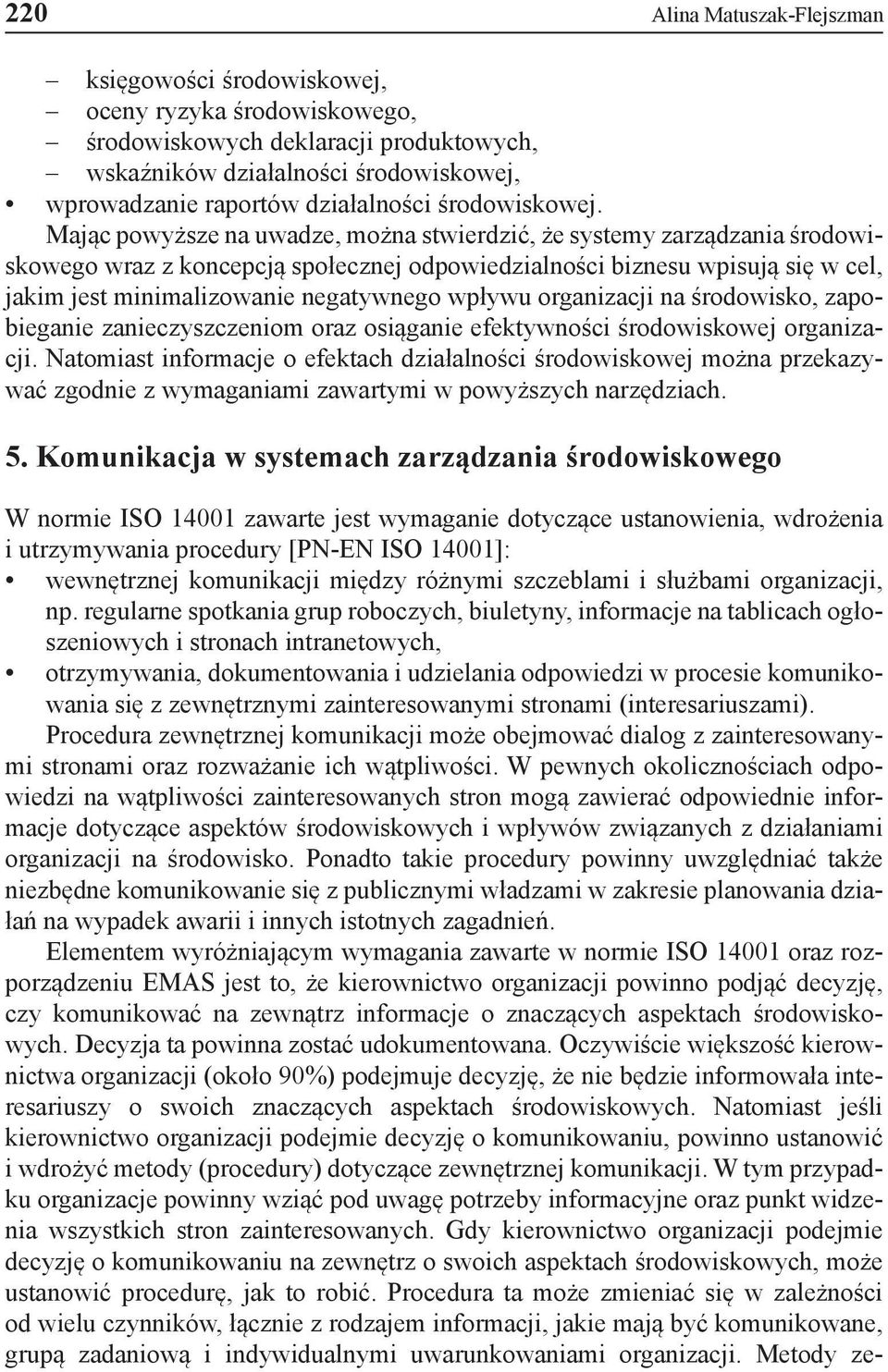 Mając powyższe na uwadze, można stwierdzić, że systemy zarządzania środowiskowego wraz z koncepcją społecznej odpowiedzialności biznesu wpisują się w cel, jakim jest minimalizowanie negatywnego