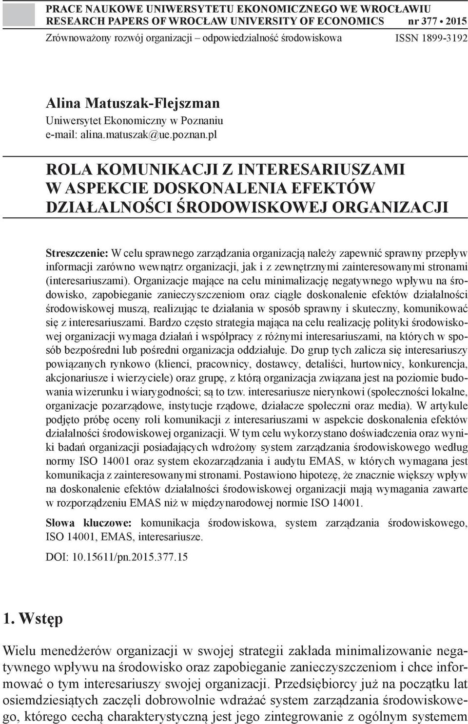 pl ROLA KOMUNIKACJI Z INTERESARIUSZAMI W ASPEKCIE DOSKONALENIA EFEKTÓW DZIAŁALNOŚCI ŚRODOWISKOWEJ ORGANIZACJI Streszczenie: W celu sprawnego zarządzania organizacją należy zapewnić sprawny przepływ