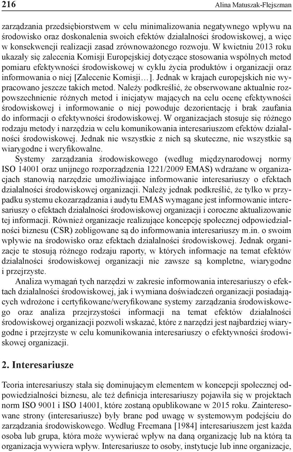 W kwietniu 2013 roku ukazały się zalecenia Komisji Europejskiej dotyczące stosowania wspólnych metod pomiaru efektywności środowiskowej w cyklu życia produktów i organizacji oraz informowania o niej