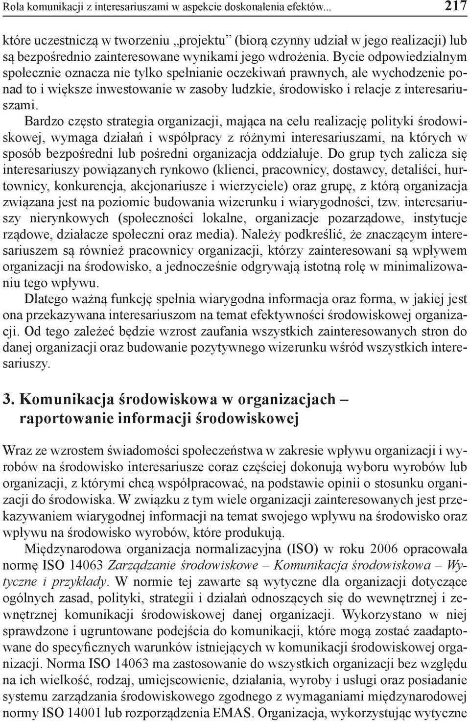 Bycie odpowiedzialnym społecznie oznacza nie tylko spełnianie oczekiwań prawnych, ale wychodzenie ponad to i większe inwestowanie w zasoby ludzkie, środowisko i relacje z interesariuszami.