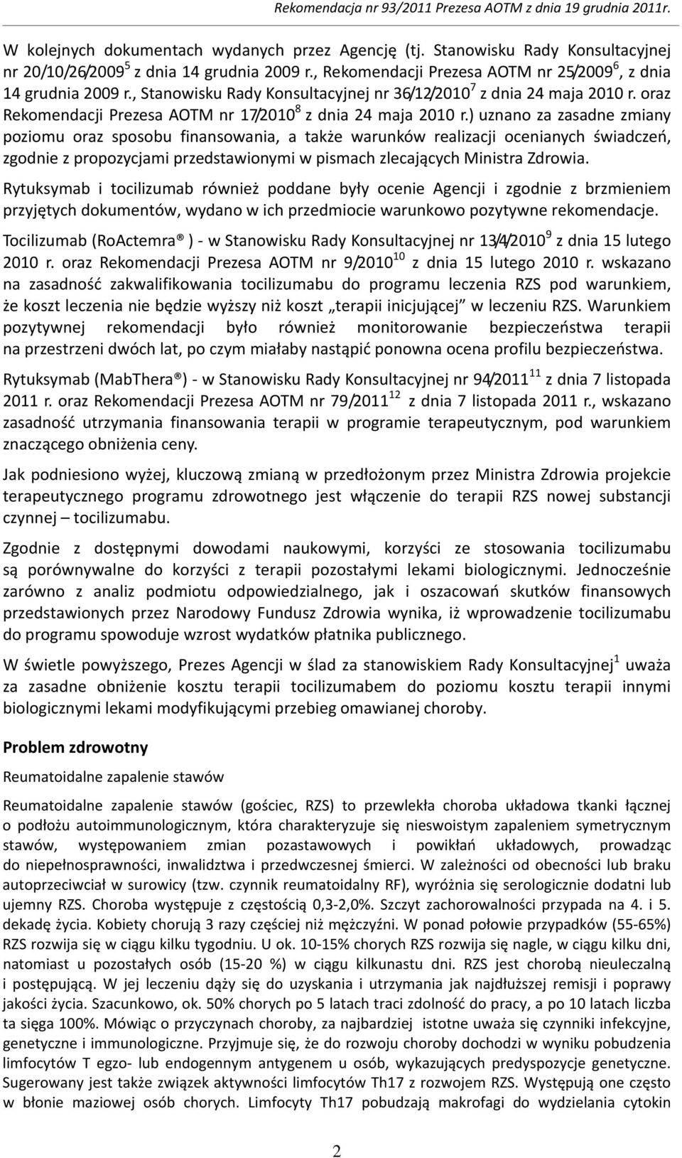 ) uznano za zasadne zmiany poziomu oraz sposobu finansowania, a także warunków realizacji ocenianych świadczeń, zgodnie z propozycjami przedstawionymi w pismach zlecających Ministra Zdrowia.