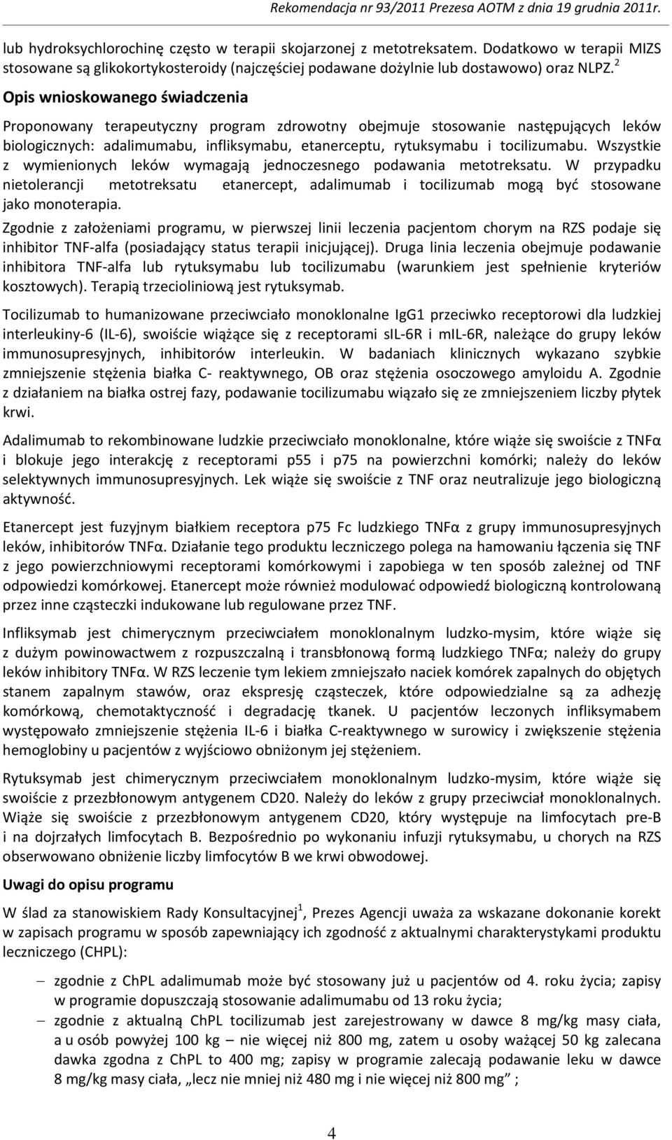 Wszystkie z wymienionych leków wymagają jednoczesnego podawania metotreksatu. W przypadku nietolerancji metotreksatu etanercept, adalimumab i tocilizumab mogą być stosowane jako monoterapia.