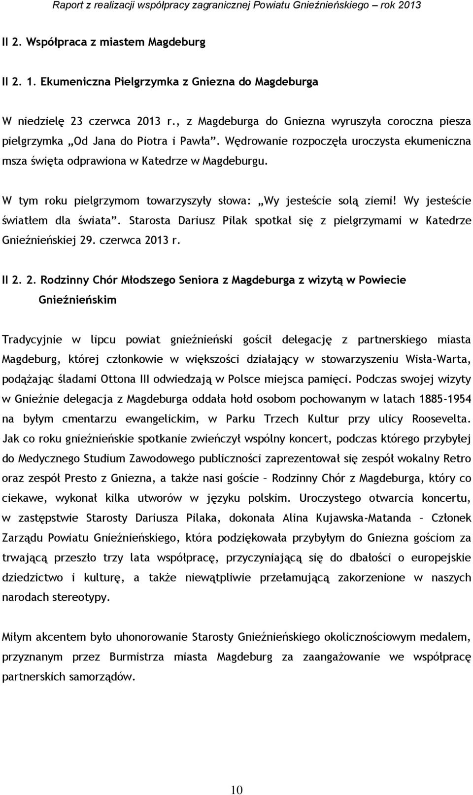 W tym roku pielgrzymom towarzyszyły słowa: Wy jesteście solą ziemi! Wy jesteście światłem dla świata. Starosta Dariusz Pilak spotkał się z pielgrzymami w Katedrze Gnieźnieńskiej 29. czerwca 2013 r.