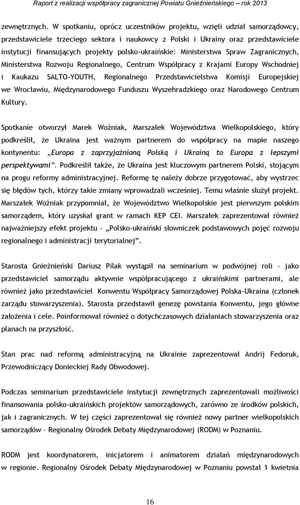 polsko-ukraińskie: Ministerstwa Spraw Zagranicznych, Ministerstwa Rozwoju Regionalnego, Centrum Współpracy z Krajami Europy Wschodniej i Kaukazu SALTO-YOUTH, Regionalnego Przedstawicielstwa Komisji
