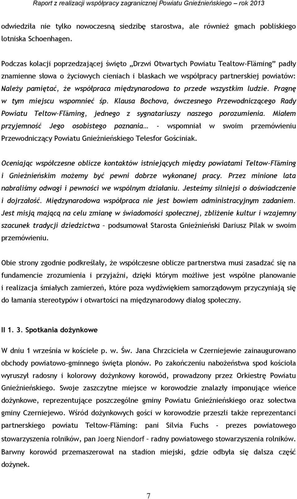 międzynarodowa to przede wszystkim ludzie. Pragnę w tym miejscu wspomnieć śp. Klausa Bochova, ówczesnego Przewodniczącego Rady Powiatu Teltow Fläming, jednego z sygnatariuszy naszego porozumienia.