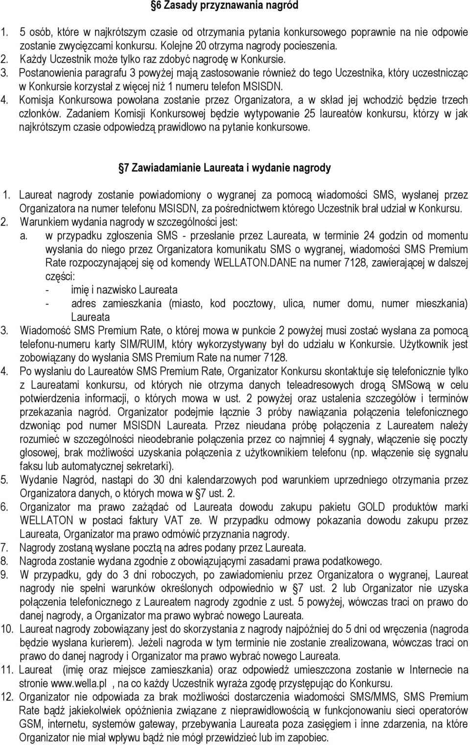 Postanowienia paragrafu 3 powyżej mają zastosowanie również do tego Uczestnika, który uczestnicząc w Konkursie korzystał z więcej niż 1 numeru telefon MSISDN. 4.