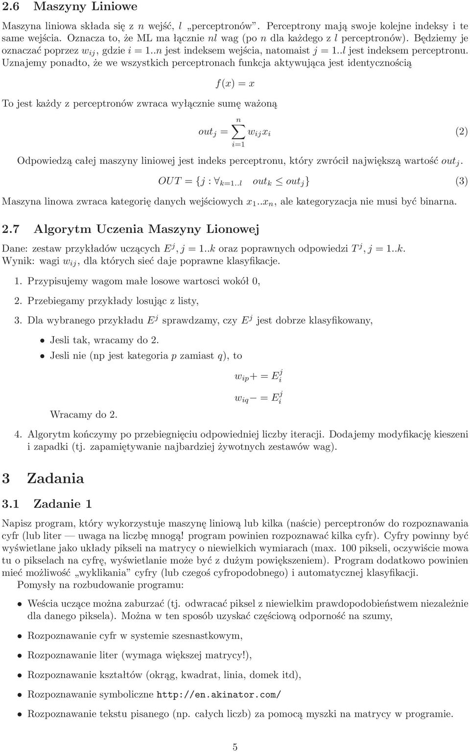 Uznajemy ponadto, że we wszystkich perceptronach funkcja aktywująca jest identycznością f(x) = x To jest każdy z perceptronów zwraca wyłącznie sumę ważoną out j = n w ij x i (2) i=1