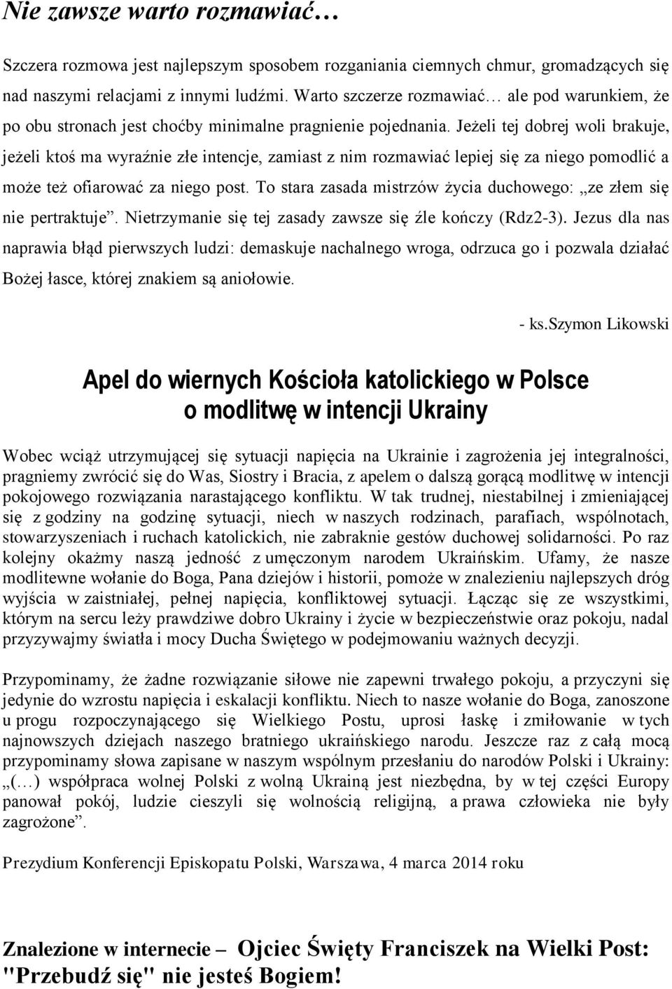 Jeżeli tej dobrej woli brakuje, jeżeli ktoś ma wyraźnie złe intencje, zamiast z nim rozmawiać lepiej się za niego pomodlić a może też ofiarować za niego post.