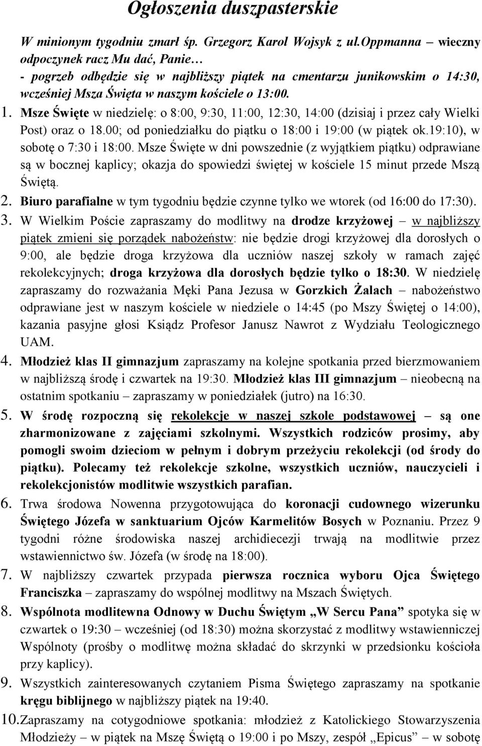 :30, wcześniej Msza Święta w naszym kościele o 13:00. 1. Msze Święte w niedzielę: o 8:00, 9:30, 11:00, 12:30, 14:00 (dzisiaj i przez cały Wielki Post) oraz o 18.