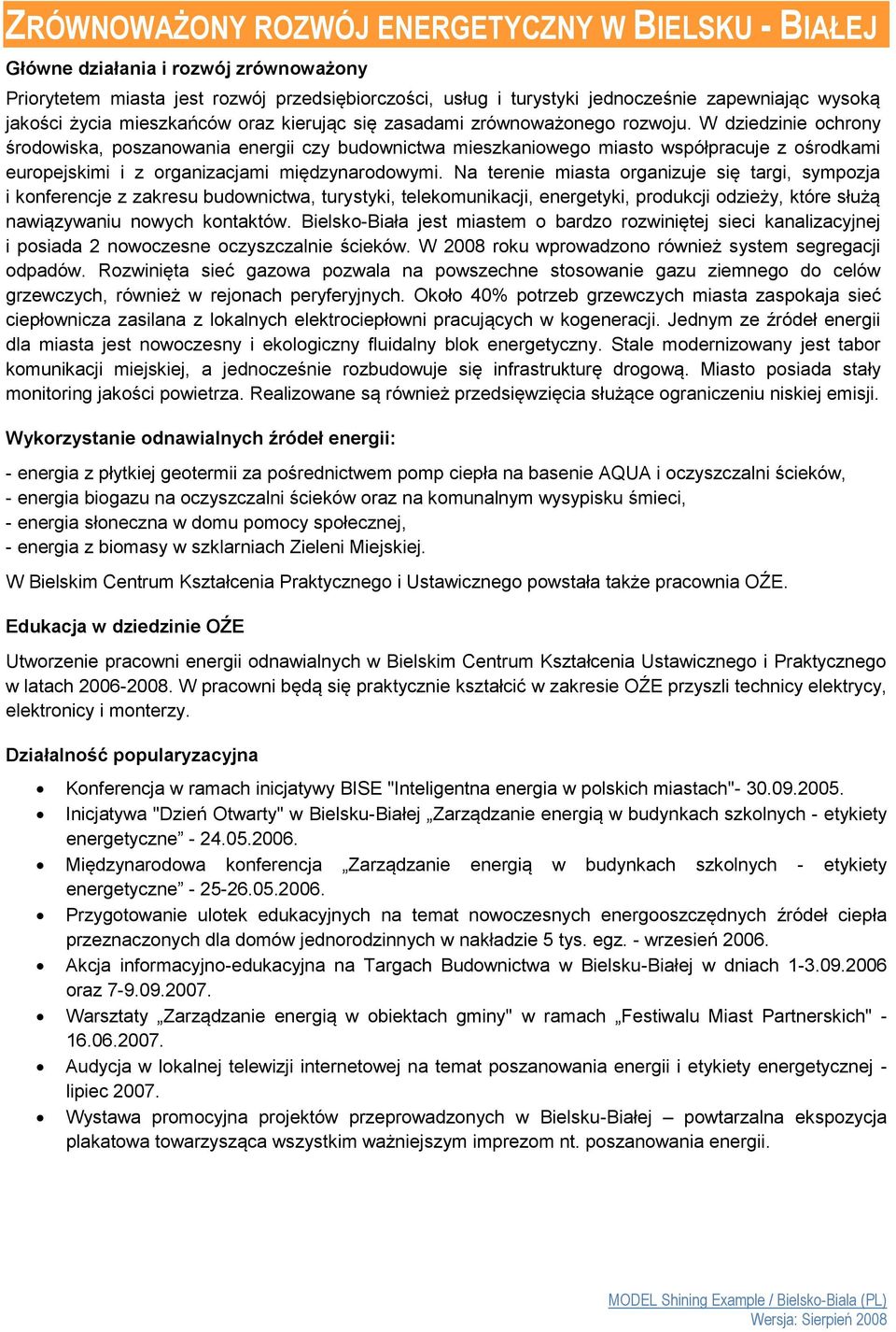 W dziedzinie ochrony środowiska, poszanowania energii czy budownictwa mieszkaniowego miasto współpracuje z ośrodkami europejskimi i z organizacjami międzynarodowymi.