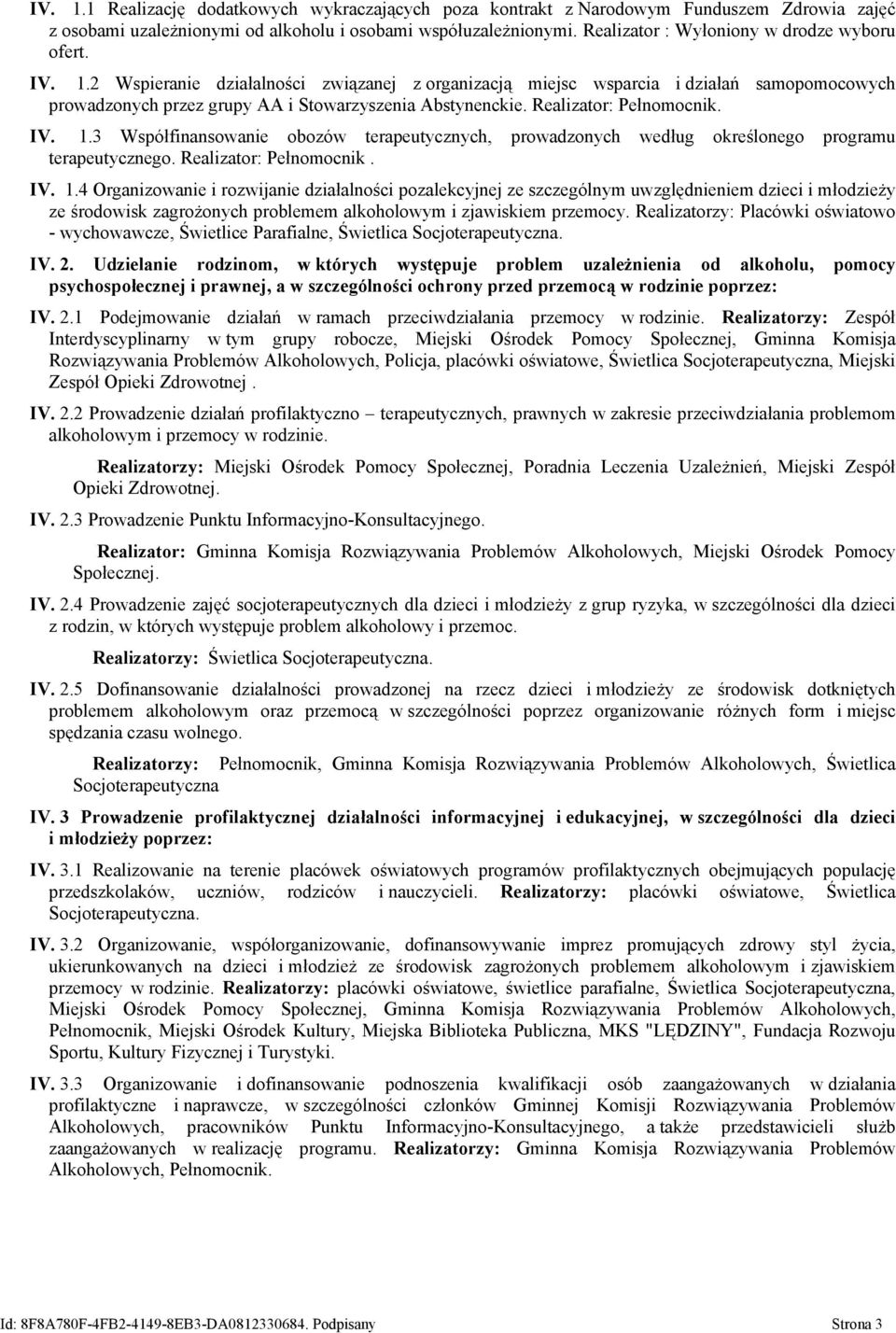 2 Wspieranie działalności związanej z organizacją miejsc wsparcia i działań samopomocowych prowadzonych przez grupy AA i Stowarzyszenia Abstynenckie. Realizator: Pełnomocnik. IV. 1.